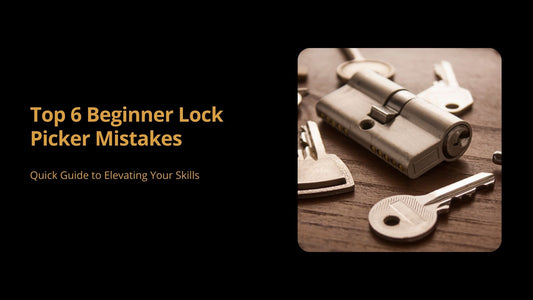 Top 6 Mistakes That Beginner Lock Pickers Make